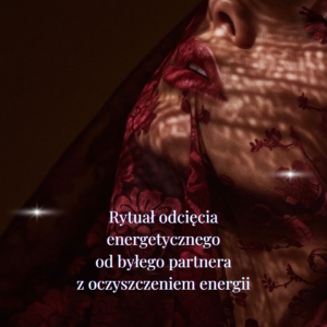Rytuał odcięcia energetycznego od byłego partnera  wraz z oczyszczeniem energii™