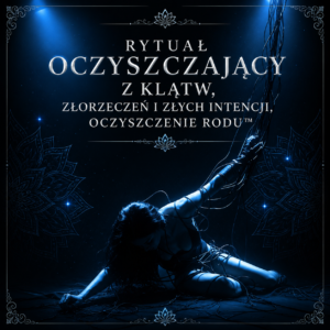 Rytuał oczyszczający z klątw, złorzeczeń, złych intencji, oczyszczenie rodu™