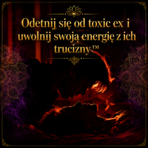 Odetnij się od toxic ex i uwolnij swoją energię z ich trucizny™