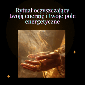 Rytuał oczyszczenia twojej energii i twojego pola energetycznego™