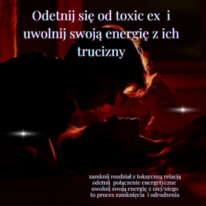 Odetnij się od toxic ex i uwolnij swoją energię z ich trucizny™