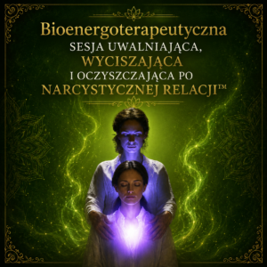 Bioenergoterapeutyczna sesja  uwalniająco- wyciszająca i oczyszczająca po narcystycznej relacji™